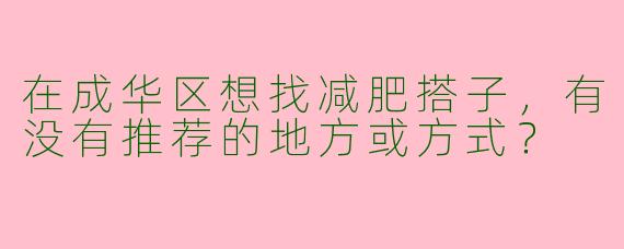 在成华区想找减肥搭子，有没有推荐的地方或方式？