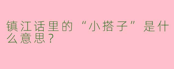 镇江话里的“小搭子”是什么意思？