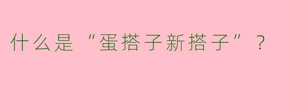 什么是“蛋搭子新搭子”？