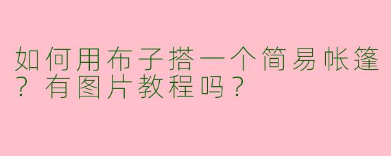 如何用布子搭一个简易帐篷？有图片教程吗？