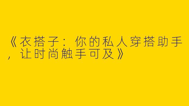 《衣搭子：你的私人穿搭助手，让时尚触手可及》