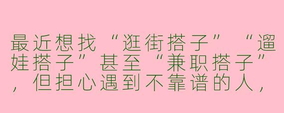 最近想找“逛街搭子”“遛娃搭子”甚至“兼职搭子”，但担心遇到不靠谱的人，该怎么筛选合适的搭子呢？