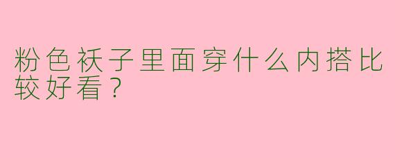 粉色袄子里面穿什么内搭比较好看？