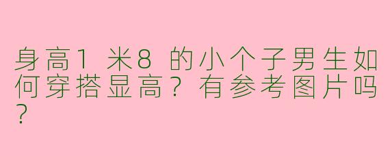 身高1米8的小个子男生如何穿搭显高？有参考图片吗？