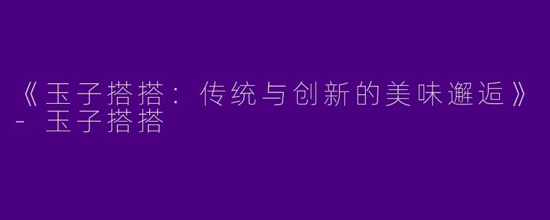 《玉子搭搭：传统与创新的美味邂逅》-玉子搭搭