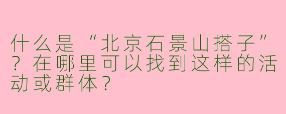 什么是“北京石景山搭子”？在哪里可以找到这样的活动或群体？