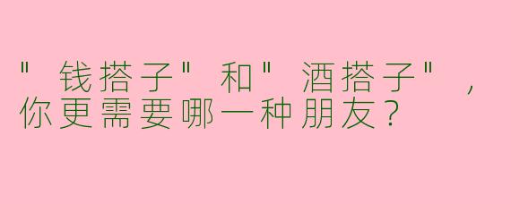 "钱搭子"和"酒搭子"，你更需要哪一种朋友？