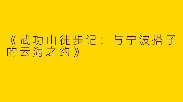 《武功山徒步记：与宁波搭子的云海之约》