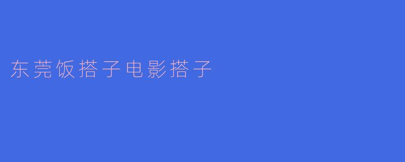 东莞饭搭子电影搭子