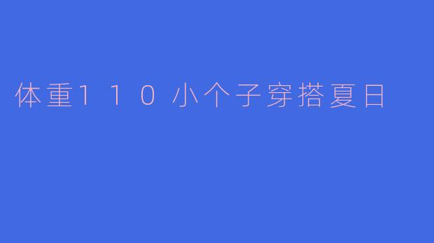 体重110小个子穿搭夏日