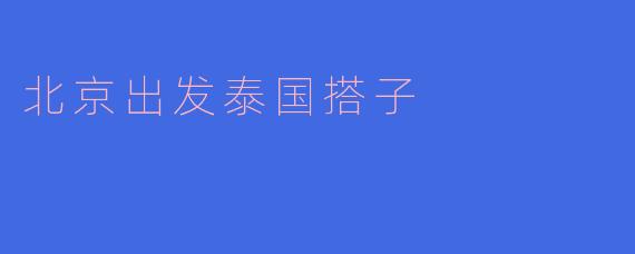 北京出发泰国搭子