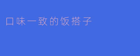 口味一致的饭搭子