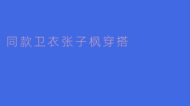 同款卫衣张子枫穿搭