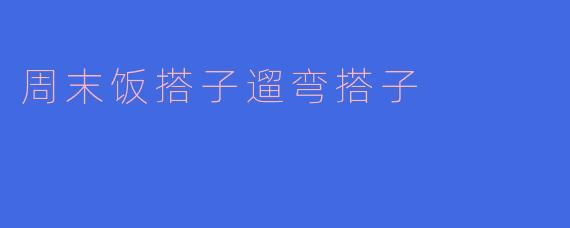 周末饭搭子遛弯搭子