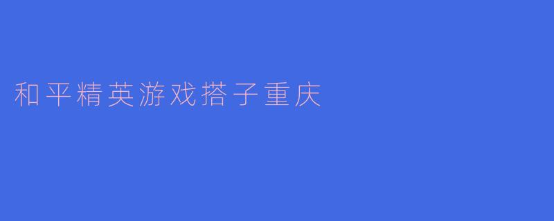 和平精英游戏搭子重庆