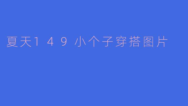 夏天149小个子穿搭图片