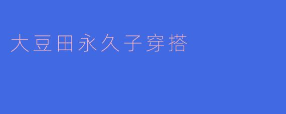 大豆田永久子穿搭