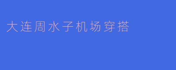 大连周水子机场穿搭