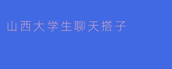 山西大学生聊天搭子