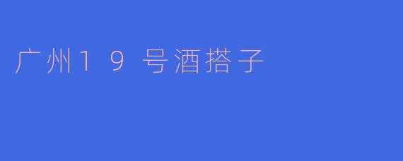 广州19号酒搭子