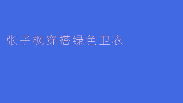 张子枫穿搭绿色卫衣