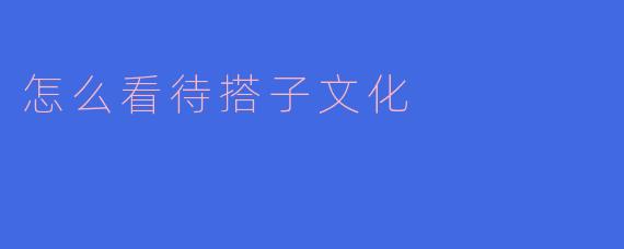 怎么看待搭子文化