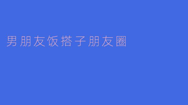 《“饭搭子男友”的朋友圈：美食与爱，都是生活的高光时刻》