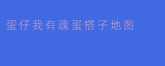 蛋仔我有魂蛋搭子地图