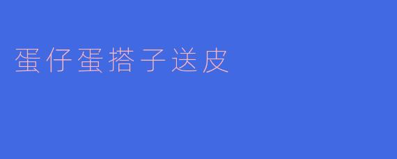 蛋仔蛋搭子送皮