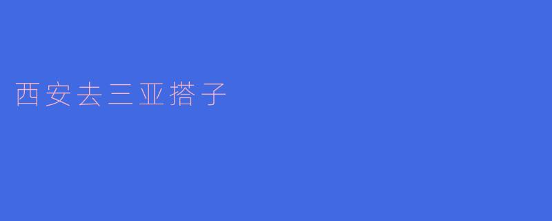 西安去三亚搭子