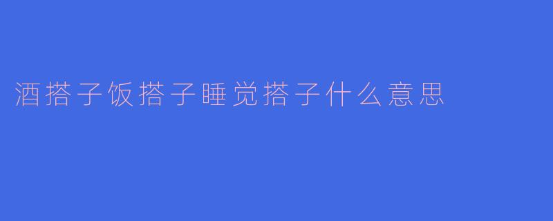酒搭子饭搭子睡觉搭子什么意思