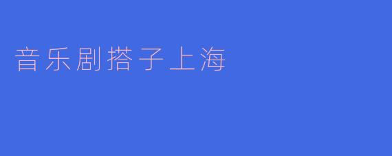 音乐剧搭子上海