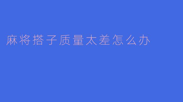麻将搭子质量太差怎么办