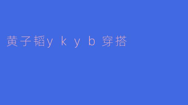 黄子韬ykyb穿搭