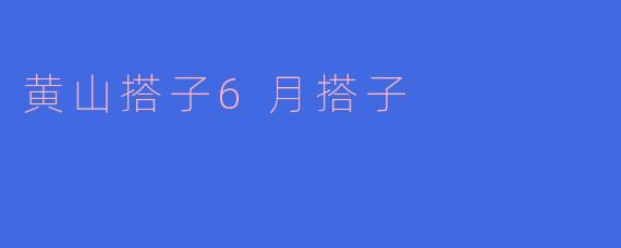 黄山搭子6月搭子