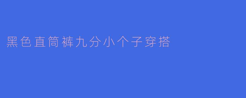 黑色直筒裤九分小个子穿搭