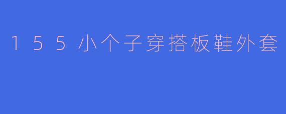 155小个子穿搭板鞋外套