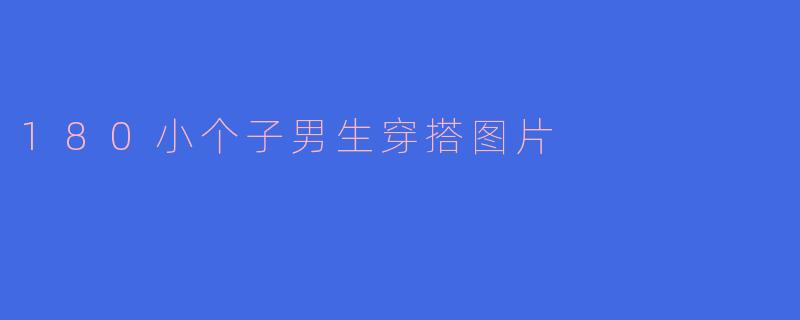180小个子男生穿搭图片