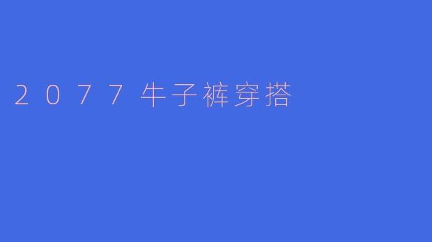 2077牛子裤穿搭