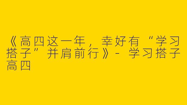 《高四这一年，幸好有“学习搭子”并肩前行》-学习搭子高四