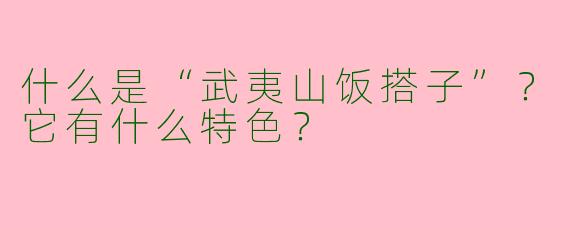 什么是“武夷山饭搭子”？它有什么特色？
