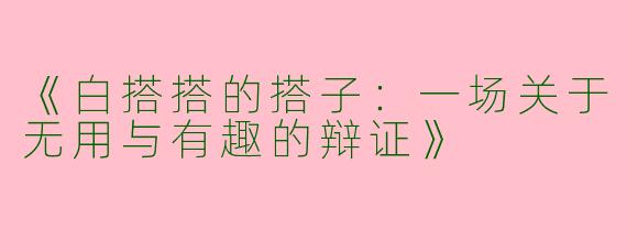 《白搭搭的搭子：一场关于无用与有趣的辩证》