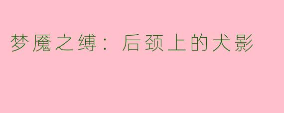 梦魇之缚：后颈上的犬影