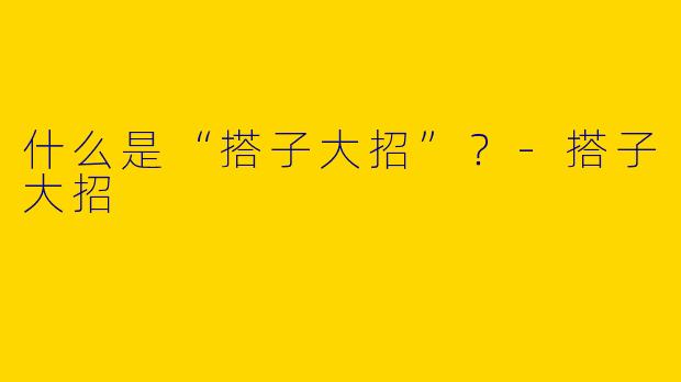 什么是“搭子大招”？-搭子大招