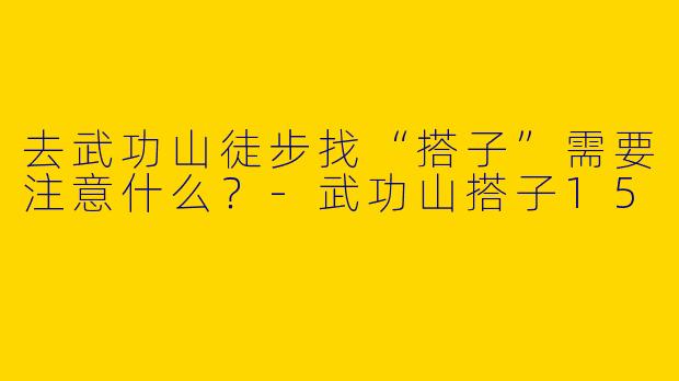 去武功山徒步找“搭子”需要注意什么？-武功山搭子15