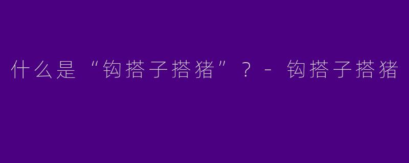 什么是“钩搭子搭猪”？
