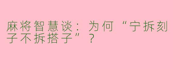 麻将智慧谈：为何“宁拆刻子不拆搭子”？