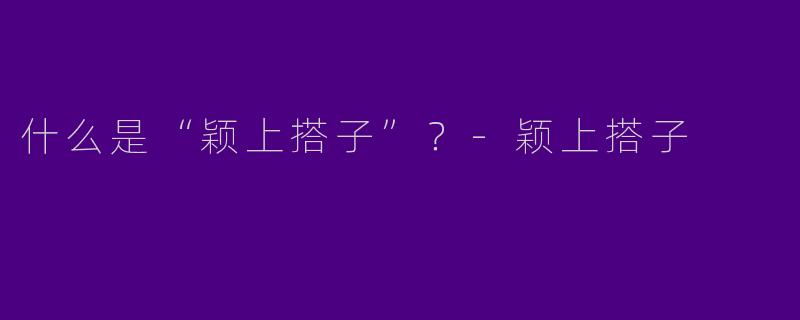 什么是“颖上搭子”？-颖上搭子