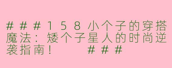 ###158小个子的穿搭魔法：矮个子星人的时尚逆袭指南！

###