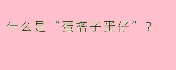 什么是“蛋搭子蛋仔”？